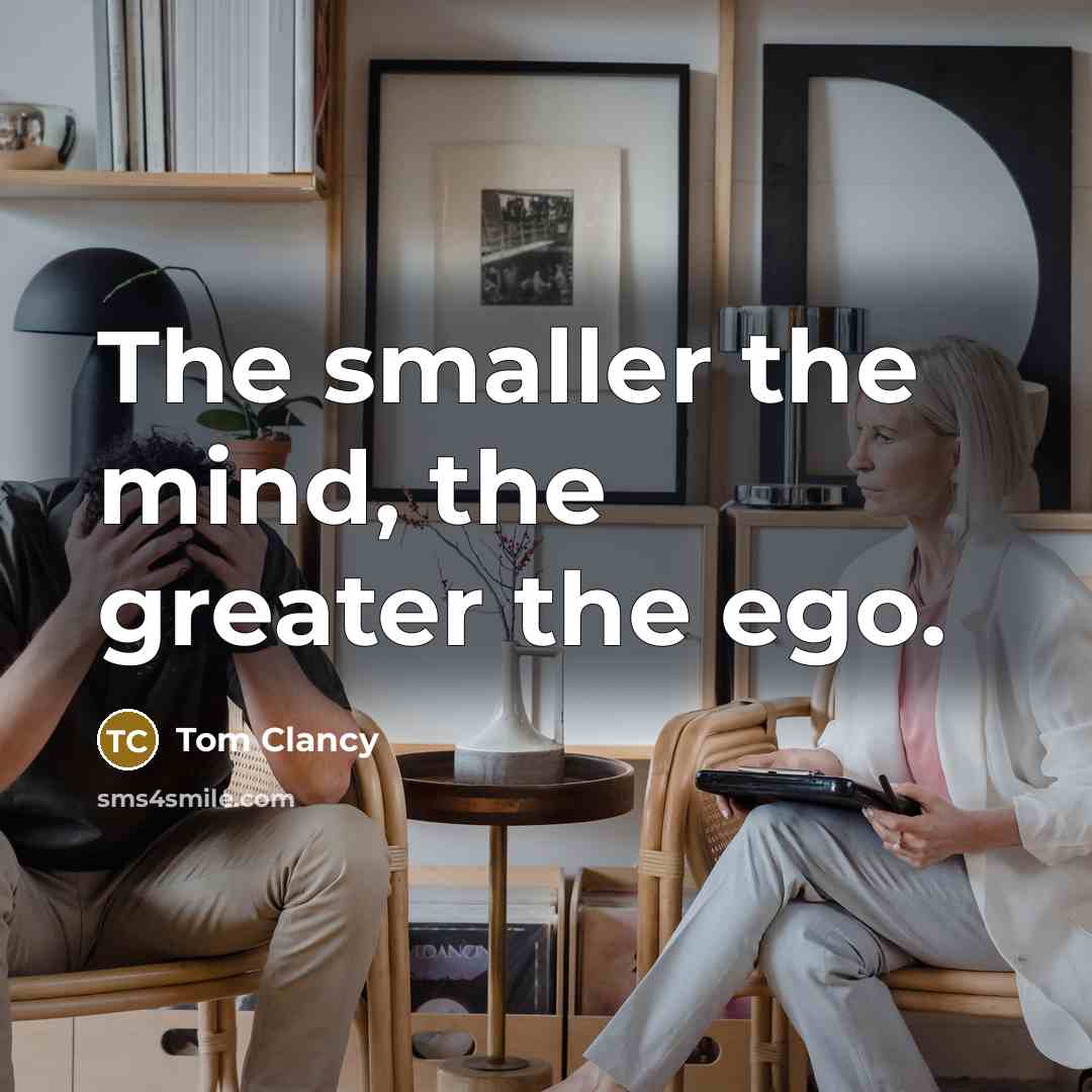 “The smaller the mind, the greater the ego.…” quote by Tom Clancy