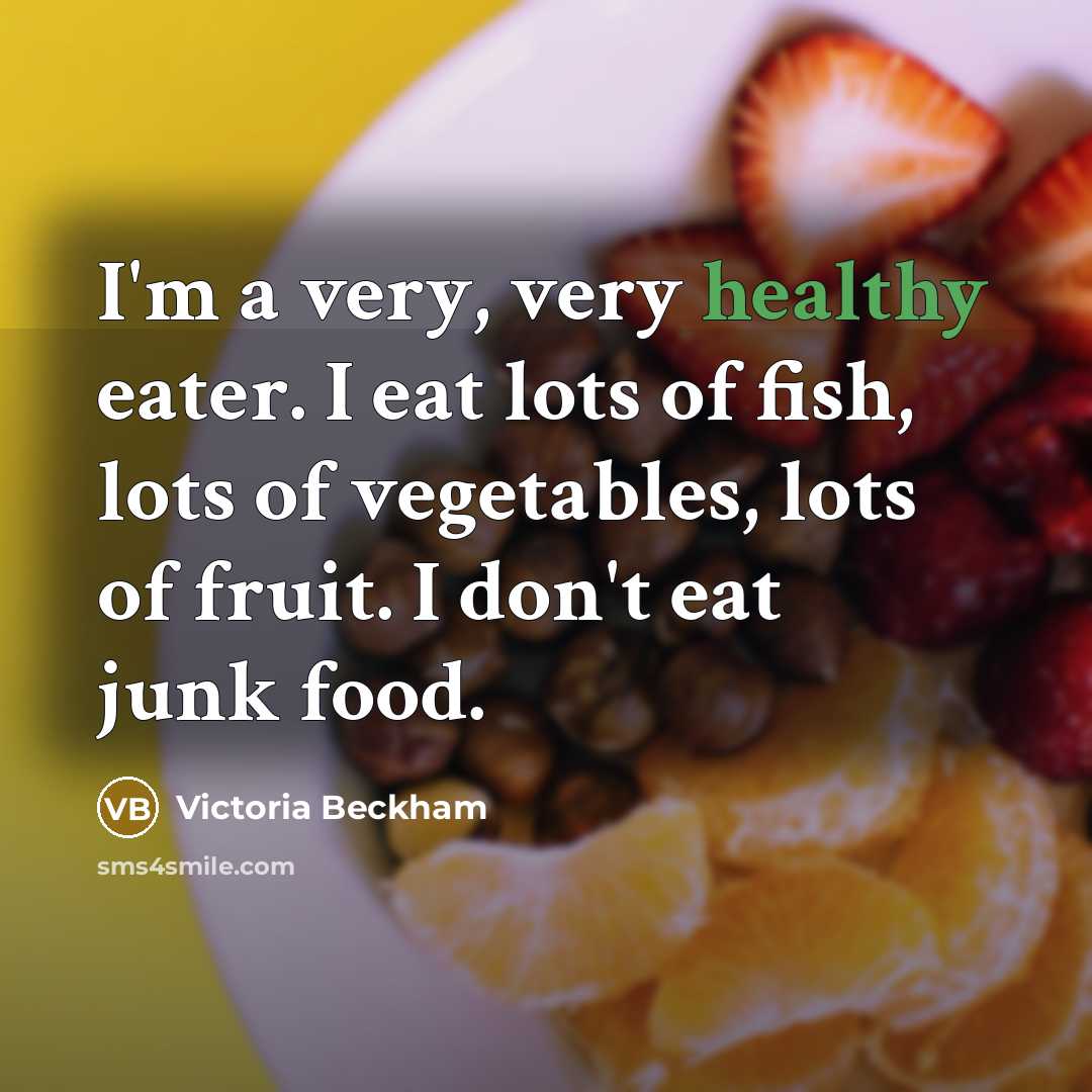 “I'm a very, very healthy eater. I eat lots of…” quote by Victoria Beckham
