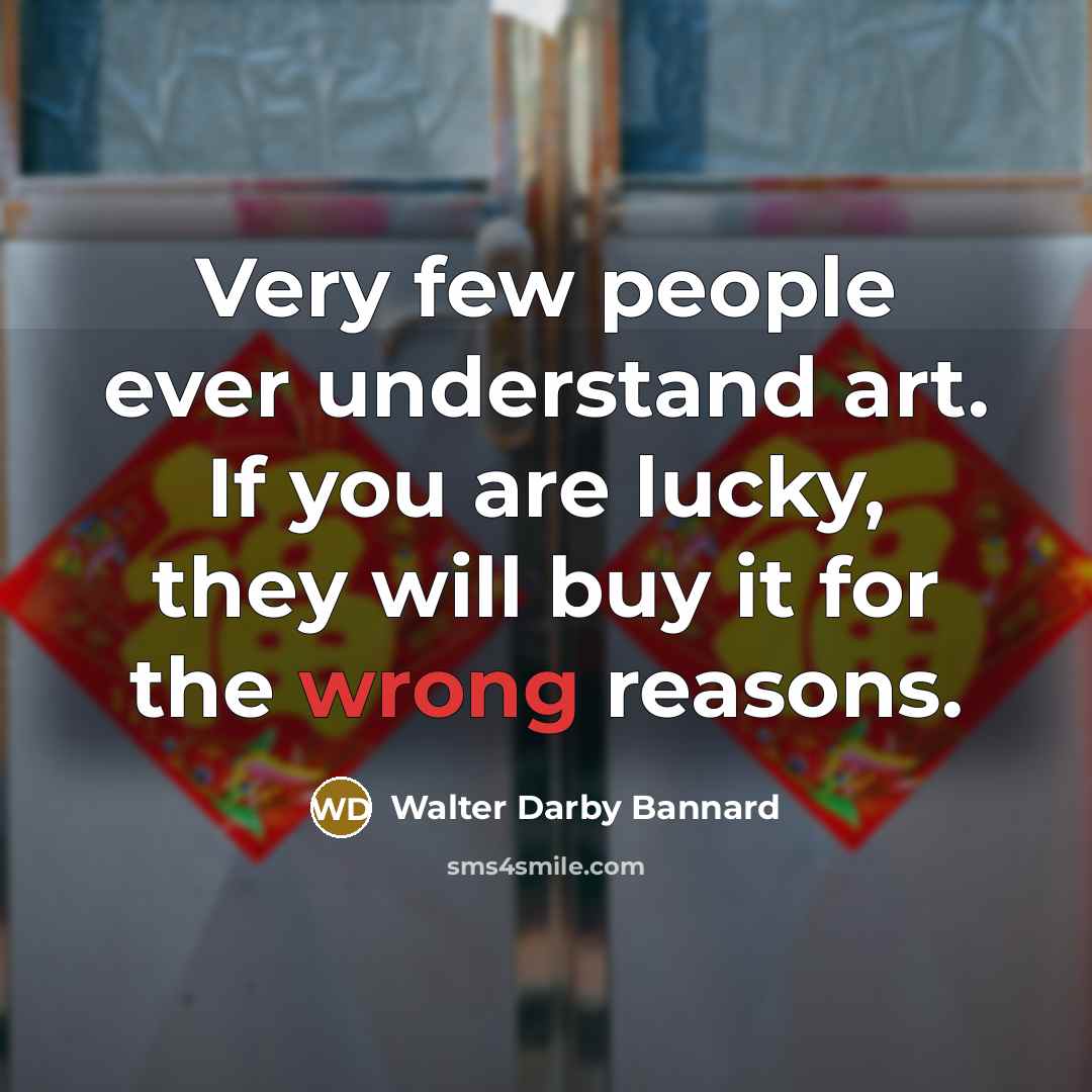 “Very few people ever understand art. If you are lucky,…” quote by Walter Darby Bannard