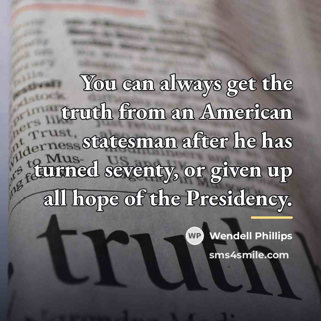 “You can always get the truth from an American statesman…” quote by Wendell Phillips