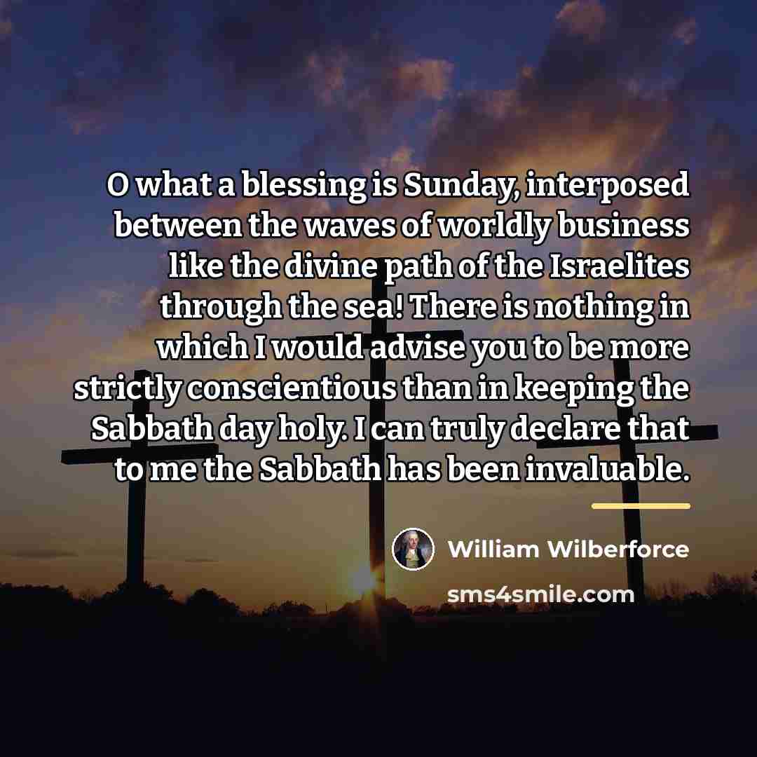 “O what a blessing is Sunday, interposed between the waves…” quote by William Wilberforce