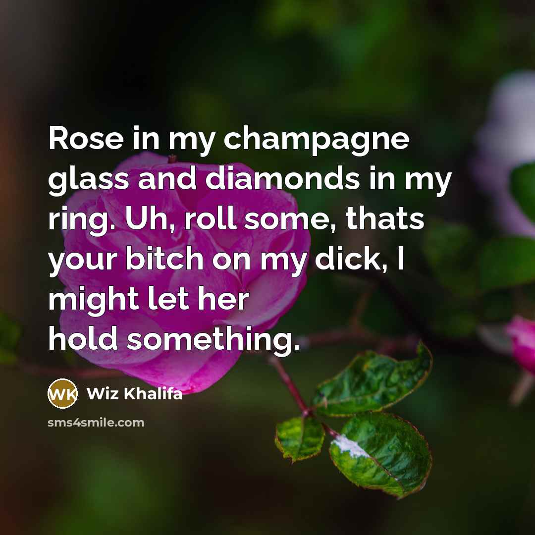 “Rose in my champagne glass and diamonds in my ring.…” quote by Wiz Khalifa