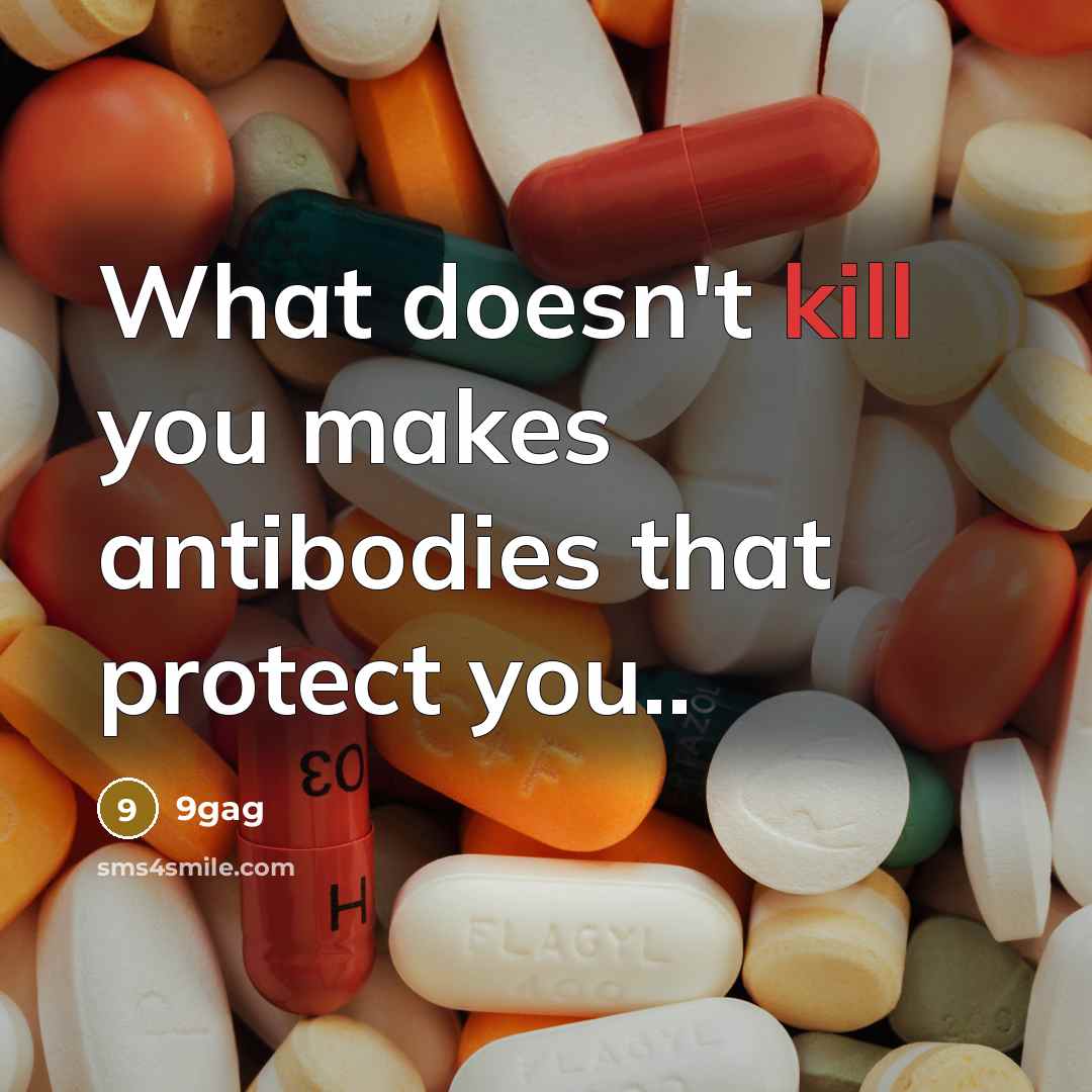“What doesn't kill you makes antibodies that protect you..…” quote by 9gag