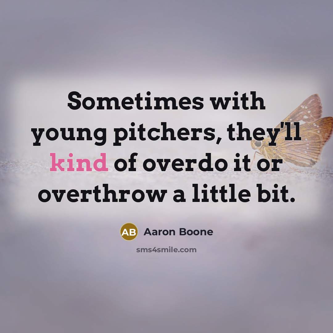 “Sometimes with young pitchers, they'll kind of overdo it or overthrow a little bit.” quote by Aaron Boone