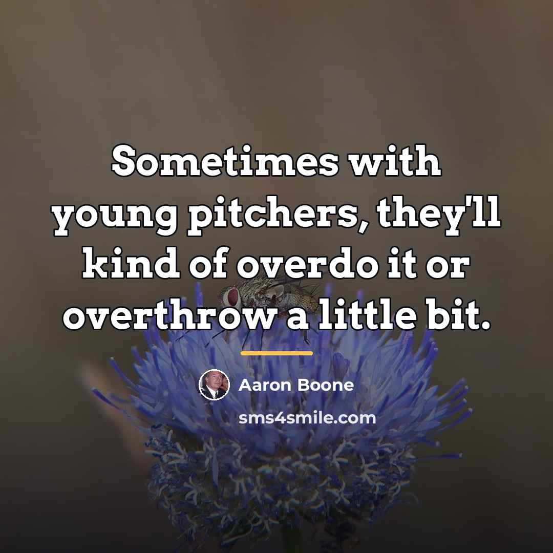 “Sometimes with young pitchers, they'll kind of overdo it or…” quote by Aaron Boone