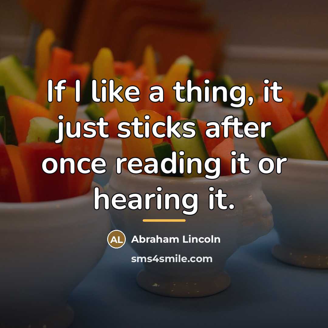 “If I like a thing, it just sticks after once…” quote by Abraham Lincoln