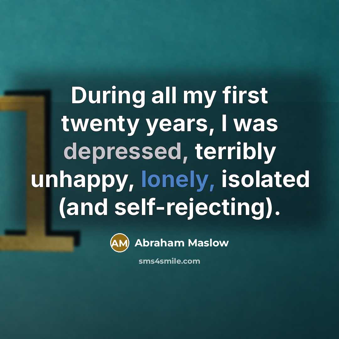“During all my first twenty years, I was depressed, terribly…” quote by Abraham Maslow