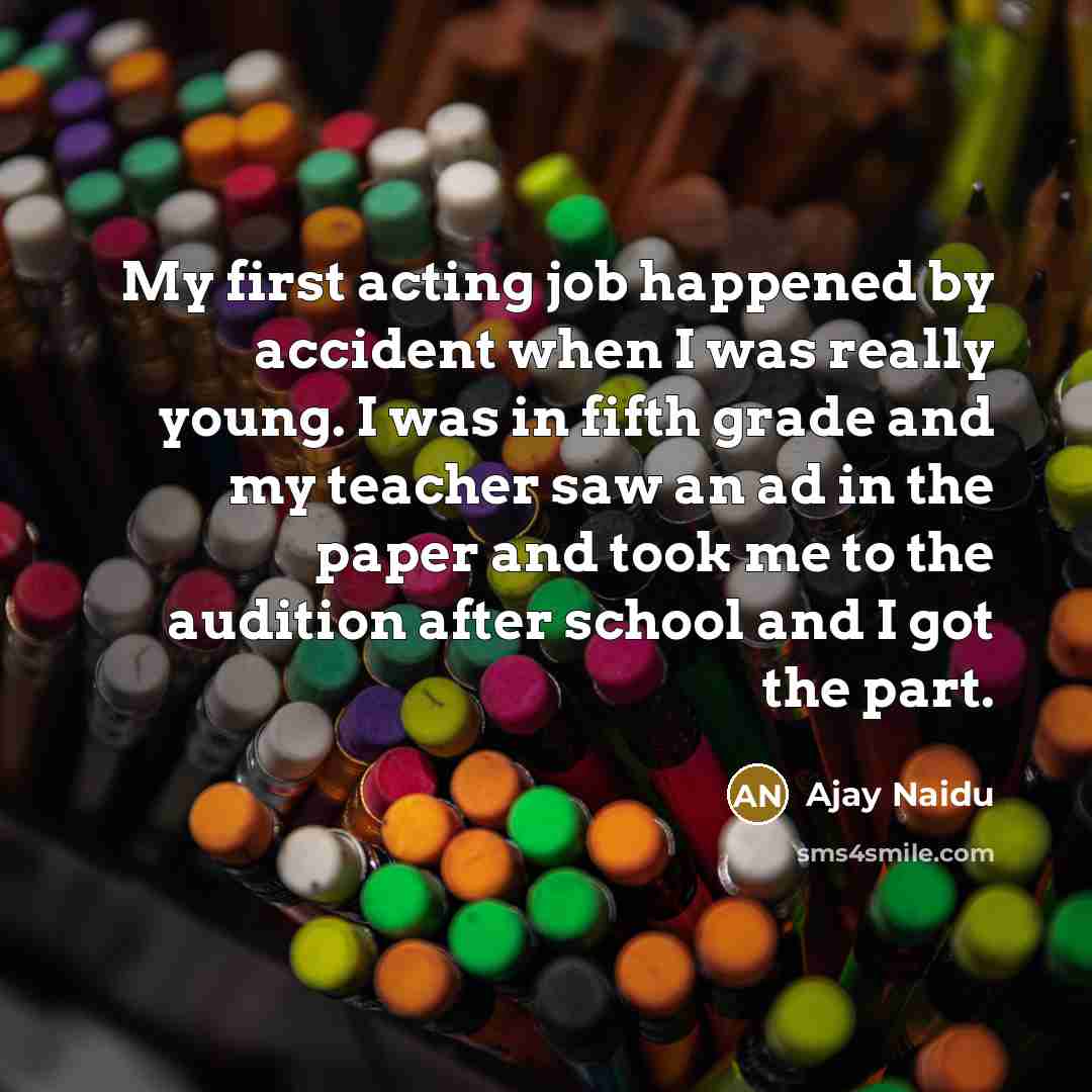 “My first acting job happened by accident when I was…” quote by Ajay Naidu