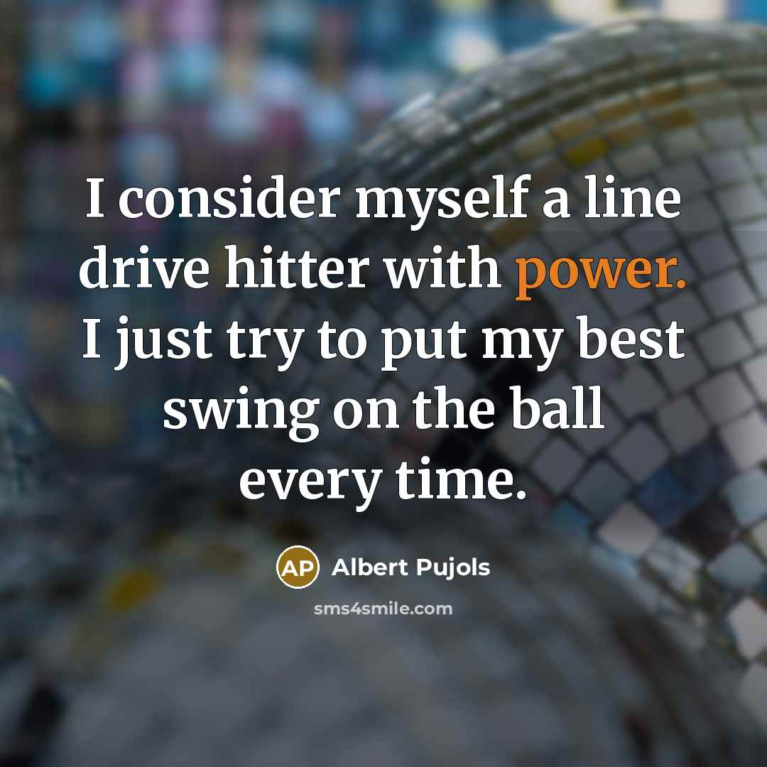 “I consider myself a line drive hitter with power. I…” quote by Albert Pujols