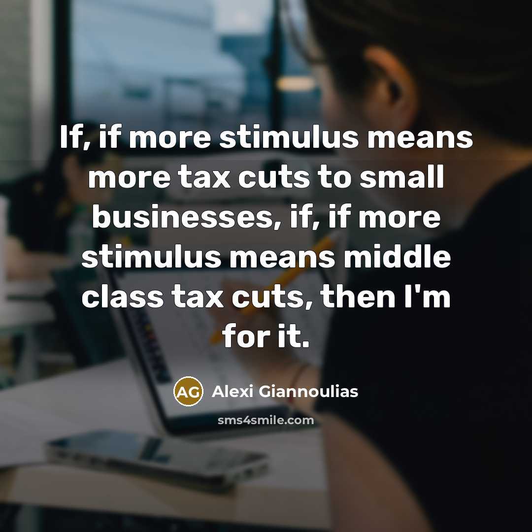 “If, if more stimulus means more tax cuts to small…” quote by Alexi Giannoulias