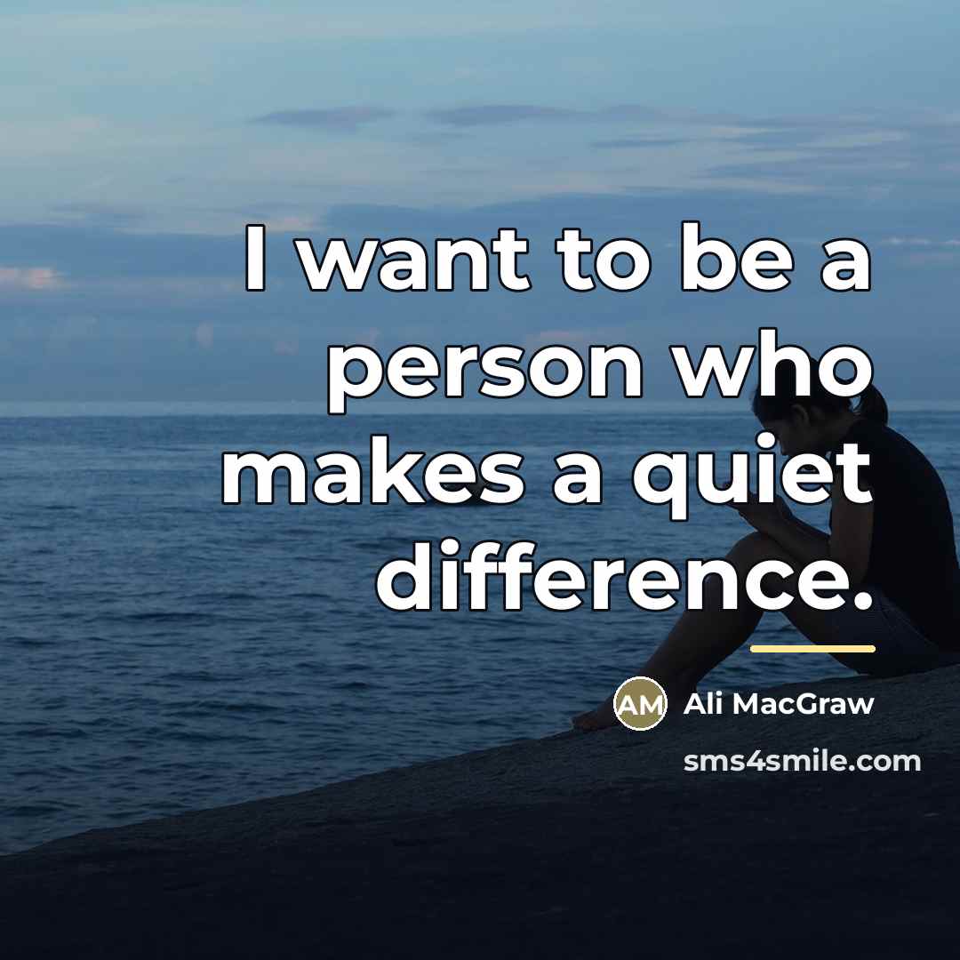 “I want to be a person who makes a quiet…” quote by Ali MacGraw