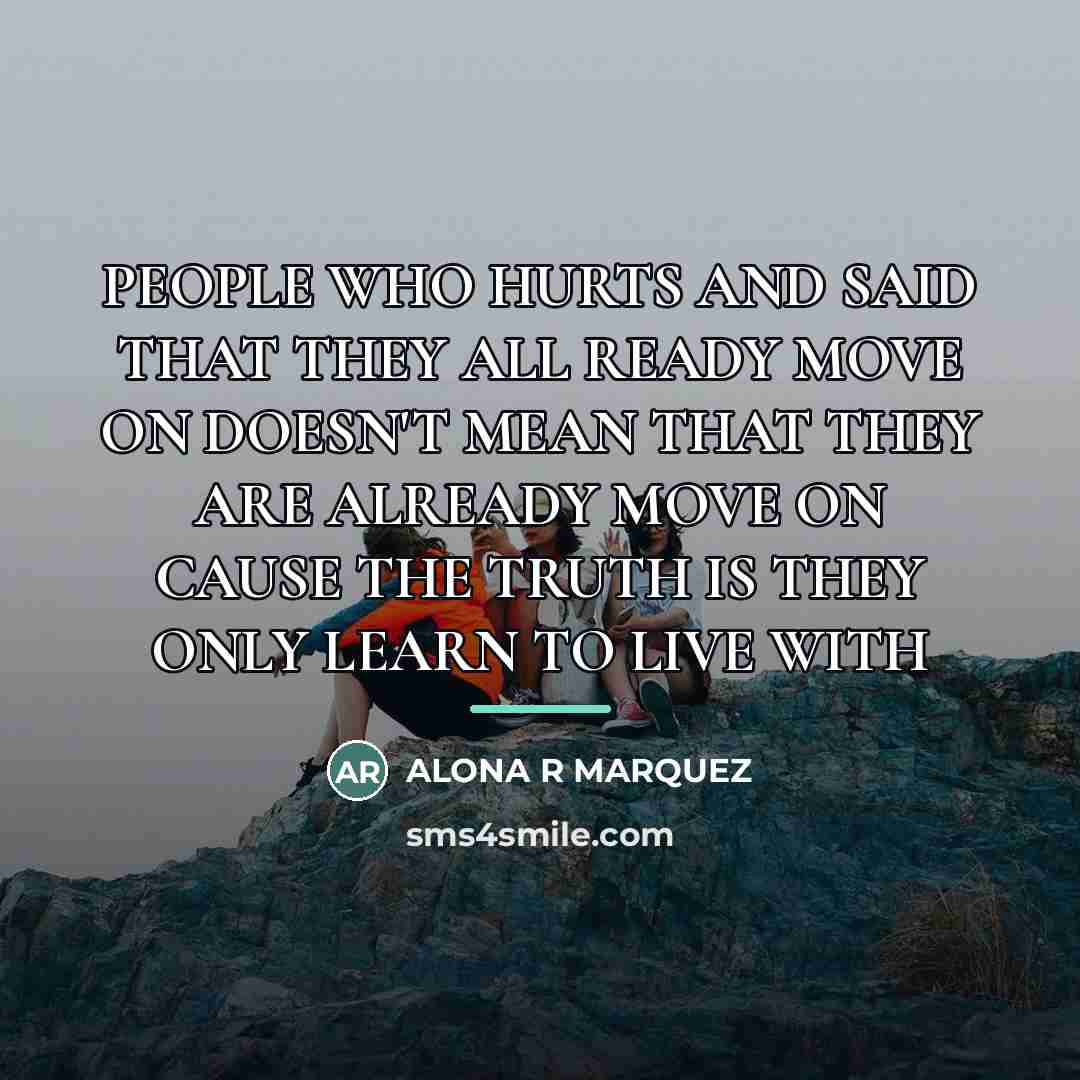 “PEOPLE WHO HURTS AND SAID THAT THEY ALL READY MOVE…” quote by Alona R Marquez