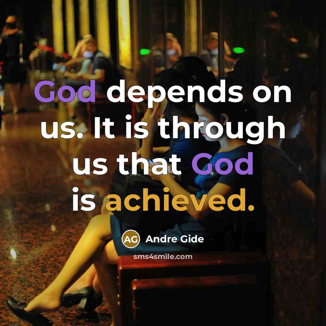 “God depends on us. It is through us that God is achieved.” quote by Andre Gide