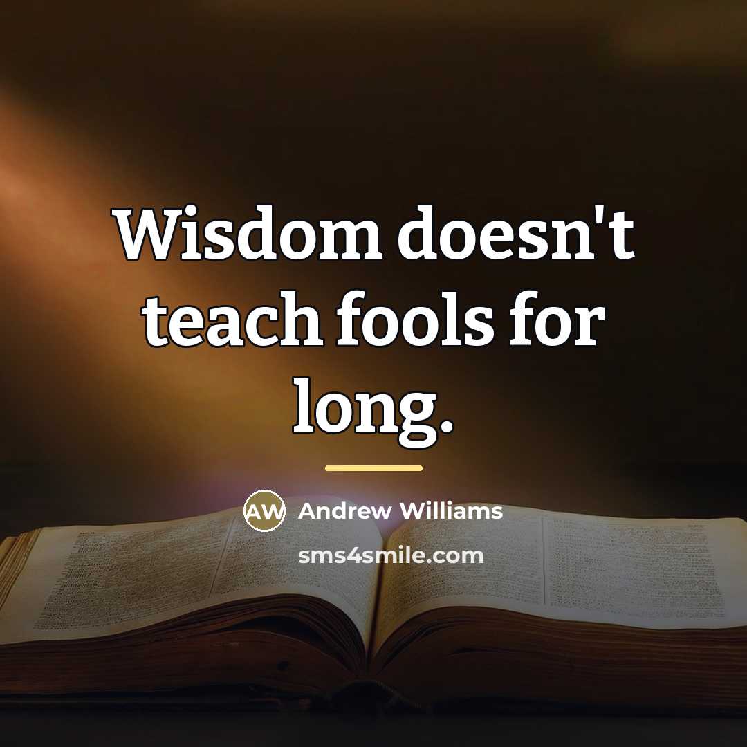 “Wisdom doesn't teach fools for long.…” quote by Andrew Williams