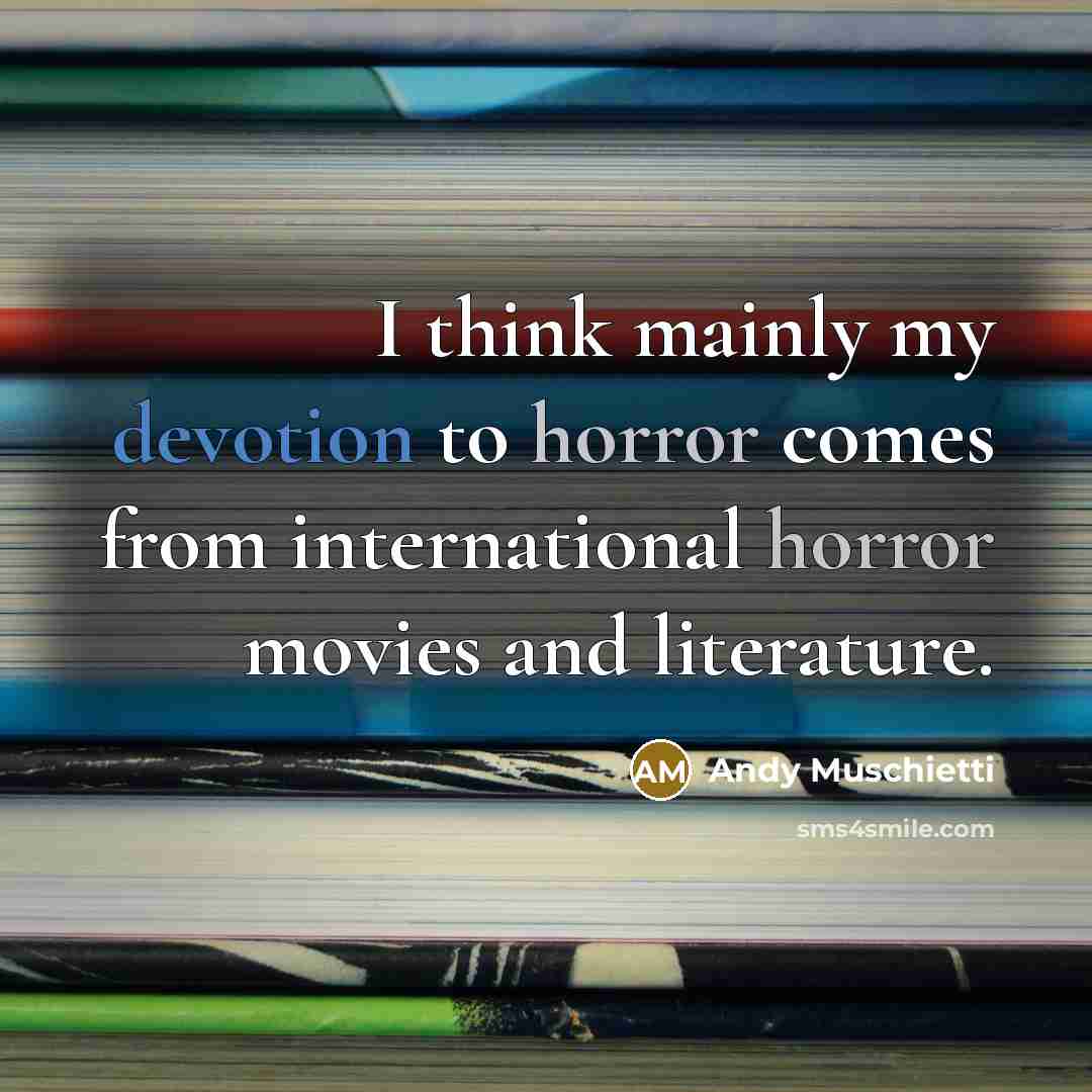 “I think mainly my devotion to horror comes from international…” quote by Andy Muschietti