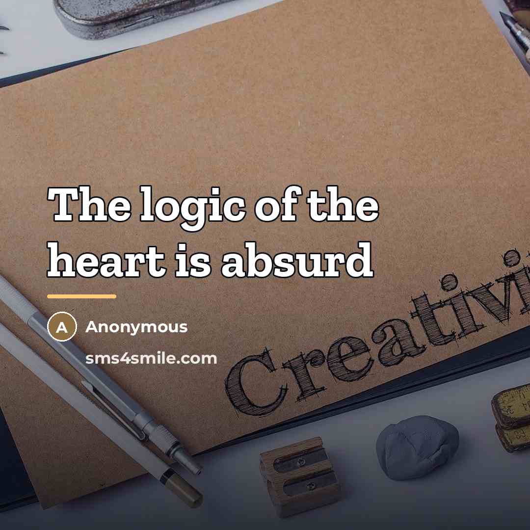 “The logic of the heart is absurd…” quote by Anonymous