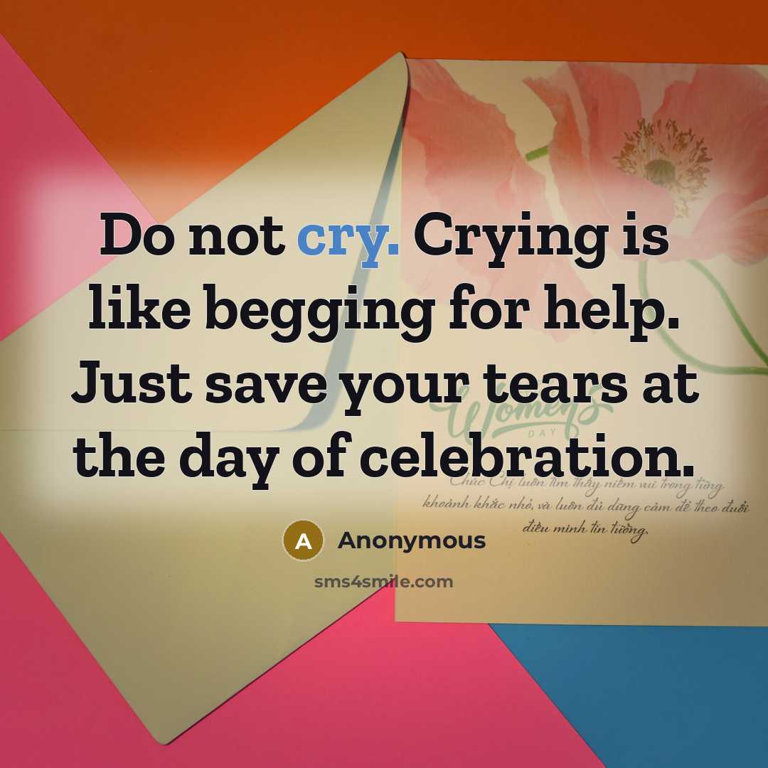 “Do not cry. Crying is like begging for help. Just…” quote by Anonymous