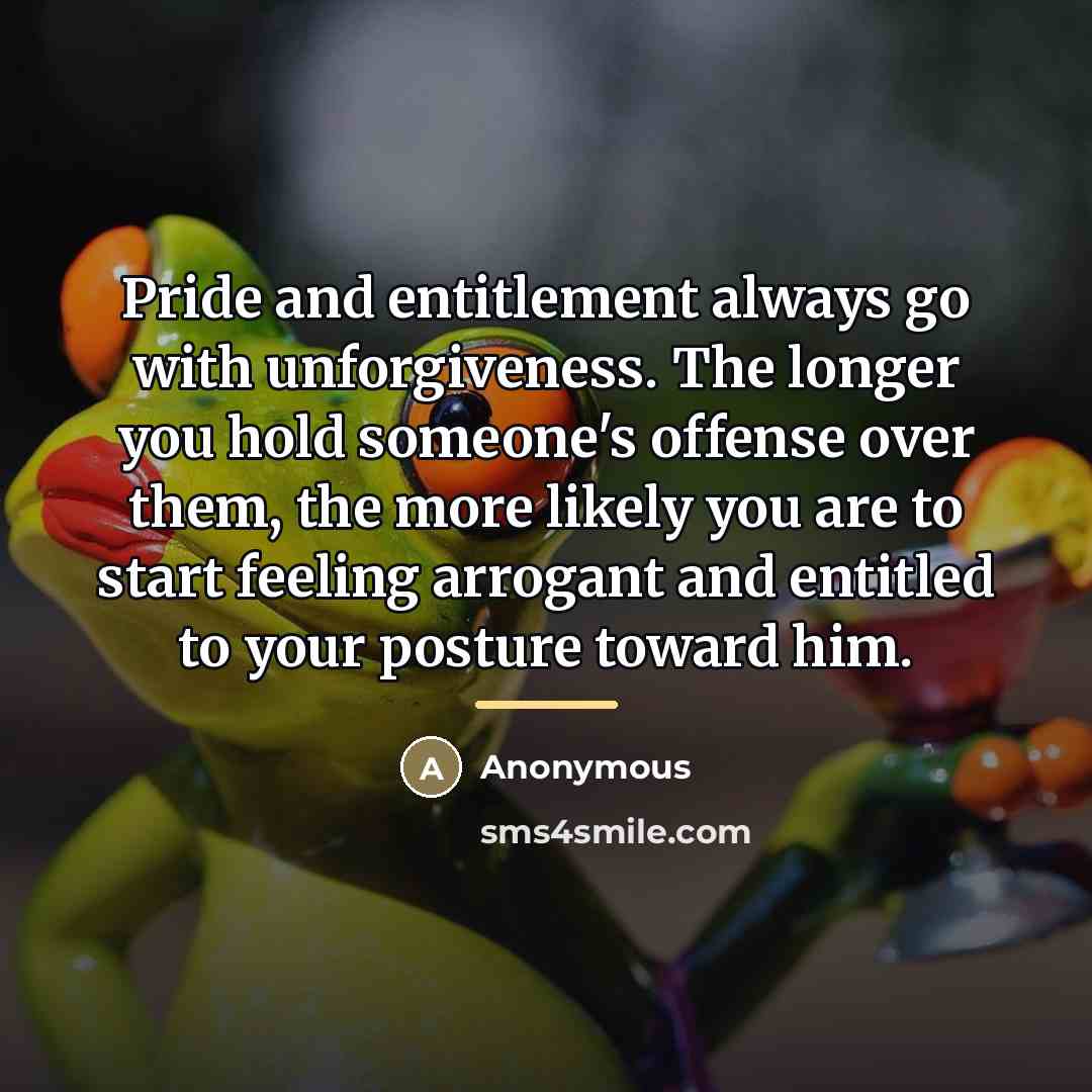 “Pride and entitlement always go with unforgiveness. The longer you…” quote by Anonymous