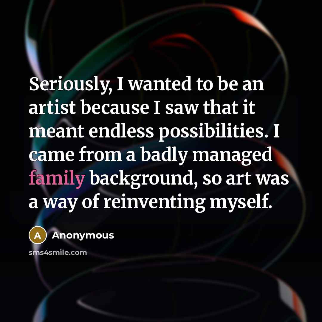 “Seriously, I wanted to be an artist because I saw…” quote by Anonymous