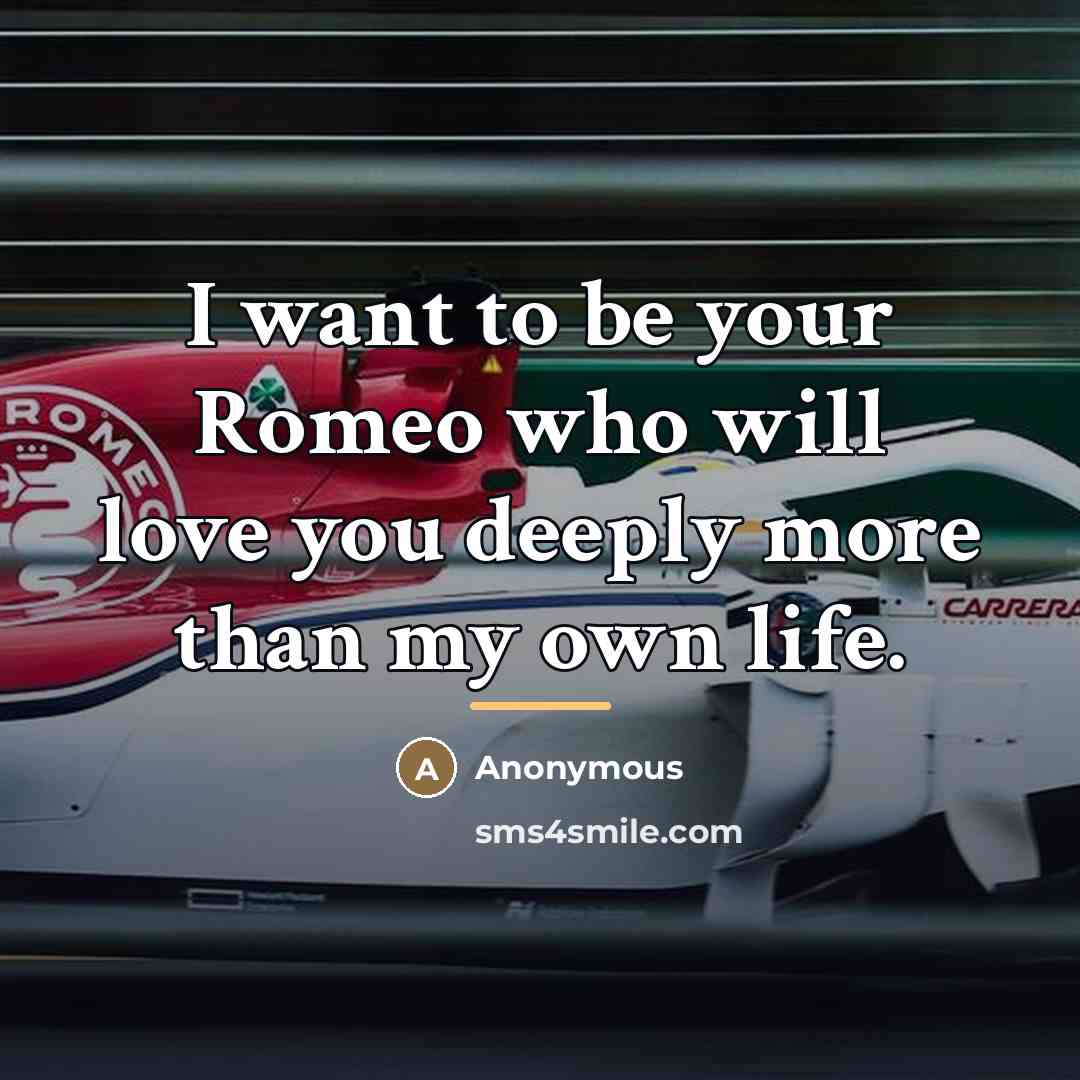 “I want to be your Romeo who will love you…” quote by Anonymous