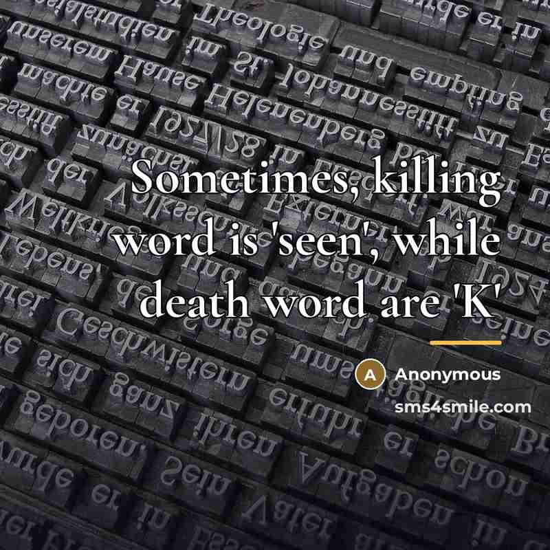 “Sometimes, killing word is 'seen', while death word are 'K'…” quote by Anonymous