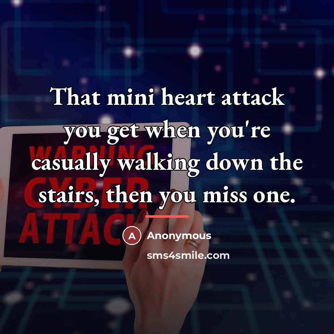 “That mini heart attack you get when you're casually walking…” quote by Anonymous
