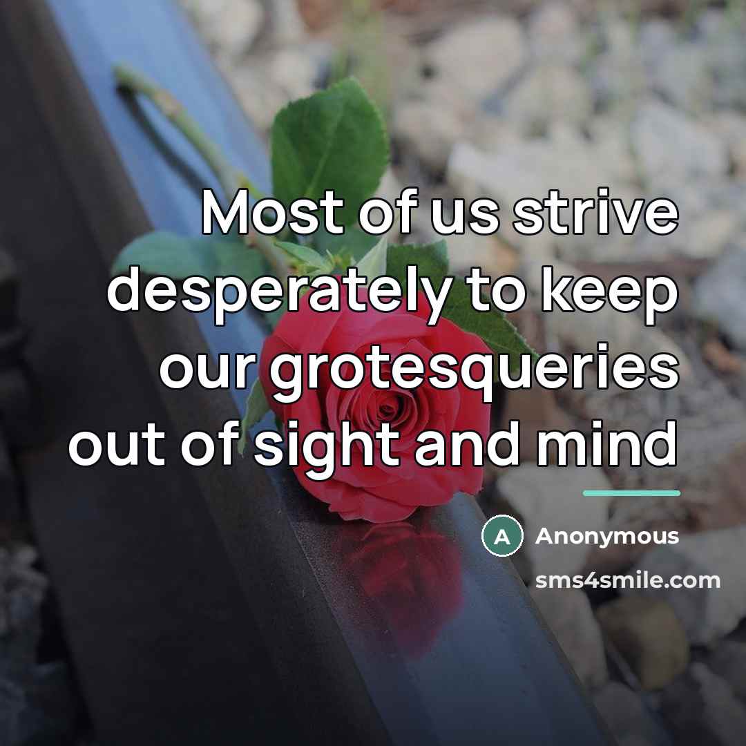 “Most of us strive desperately to keep our grotesqueries out…” quote by Anonymous