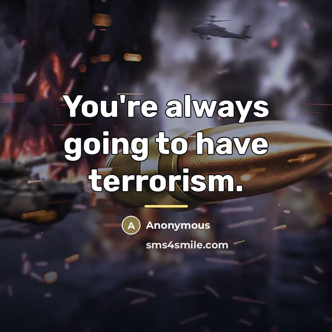 “You're always going to have terrorism.…” quote by Anonymous