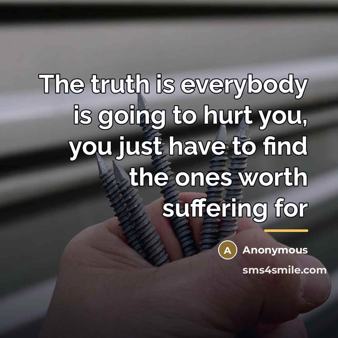 “The truth is everybody is going to hurt you, you…” quote by Anonymous