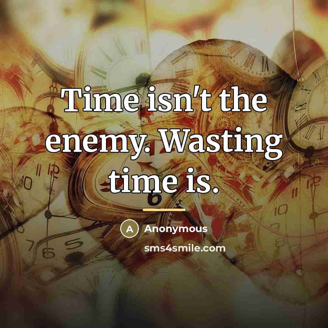 “Time isn't the enemy. Wasting time is.…” quote by Anonymous