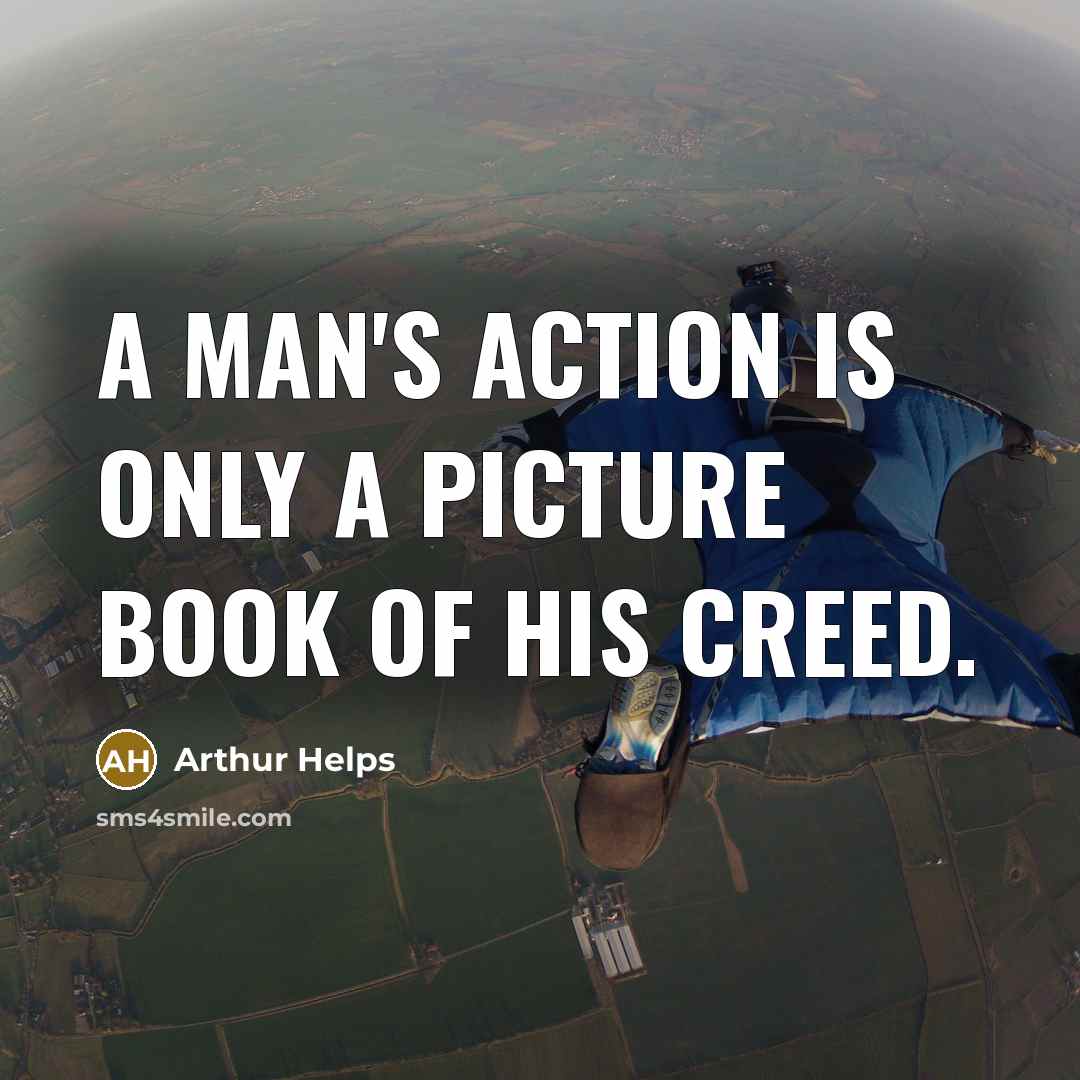 “A man's action is only a picture book of his…” quote by Arthur Helps