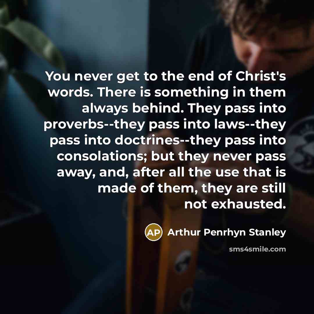“You never get to the end of Christ's words. There…” quote by Arthur Penrhyn Stanley