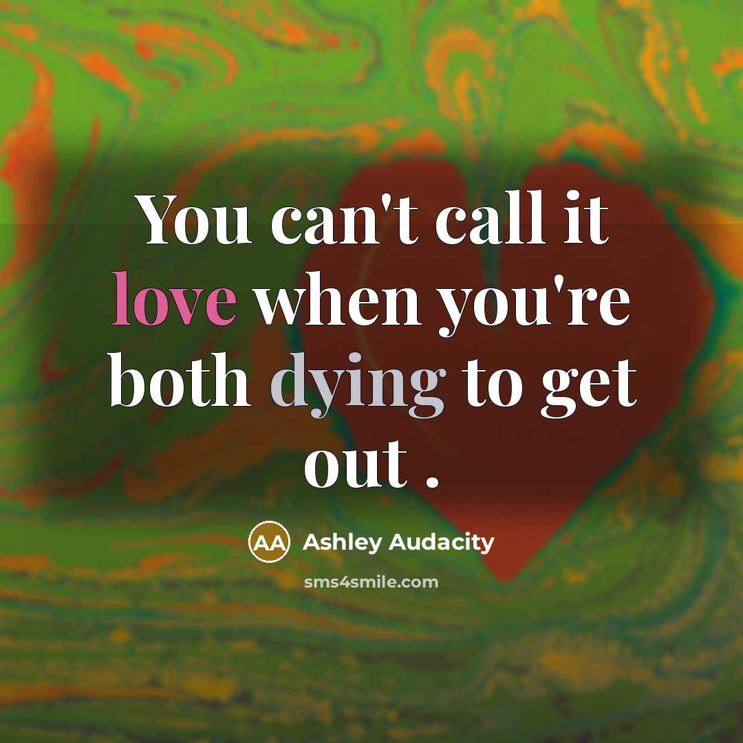“You can't call it love when you're both dying to get out .” quote by Ashley Audacity