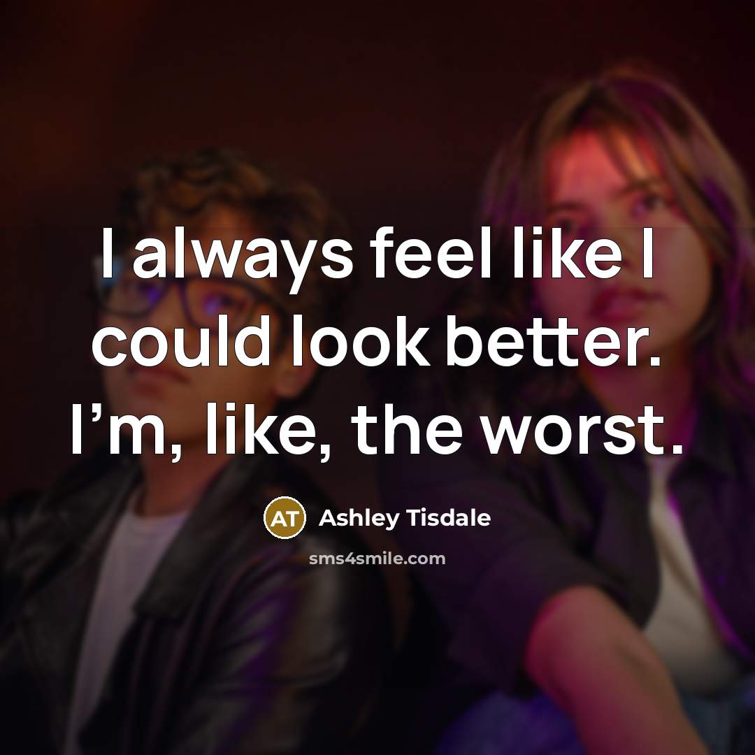“I always feel like I could look better. I'm, like,…” quote by Ashley Tisdale