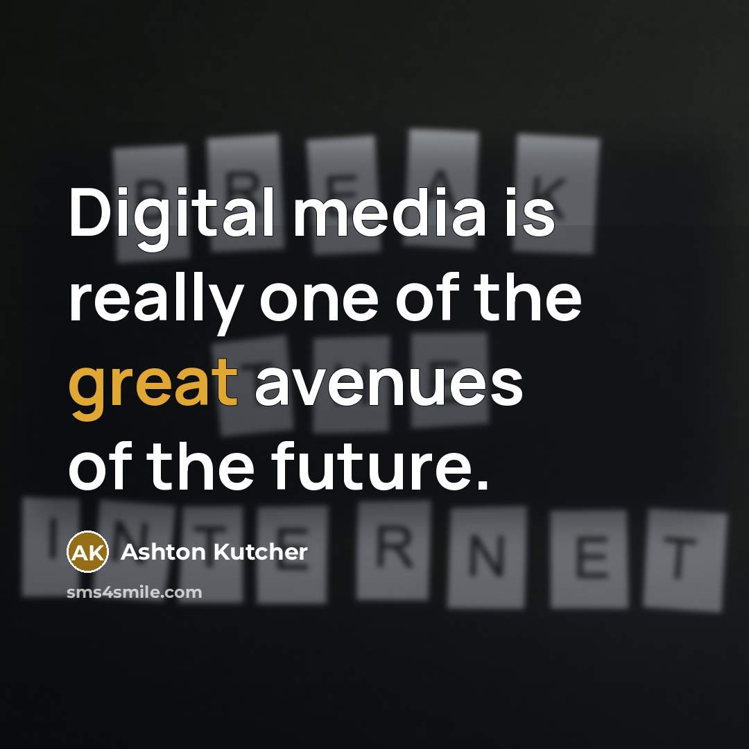 “Digital media is really one of the great avenues of…” quote by Ashton Kutcher