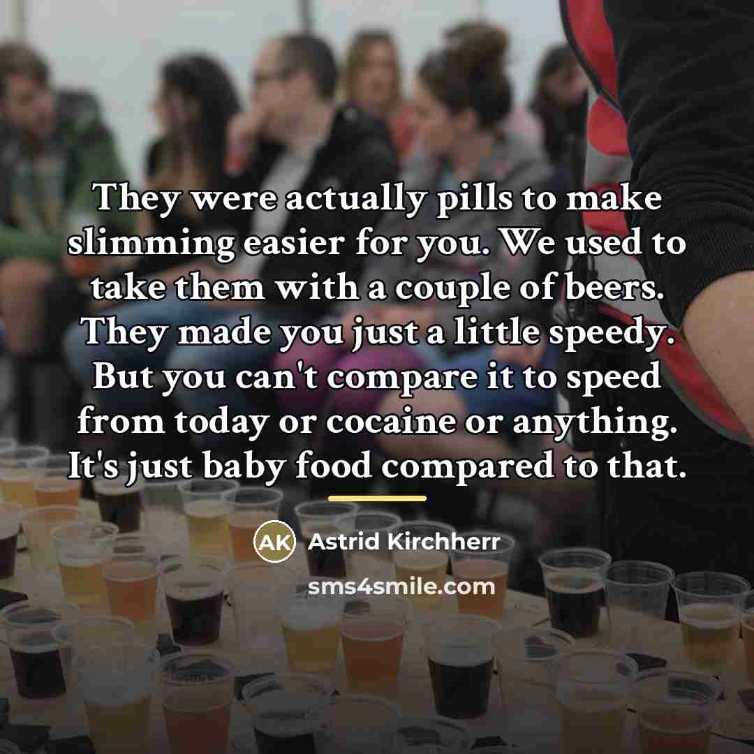 “They were actually pills to make slimming easier for you.…” quote by Astrid Kirchherr
