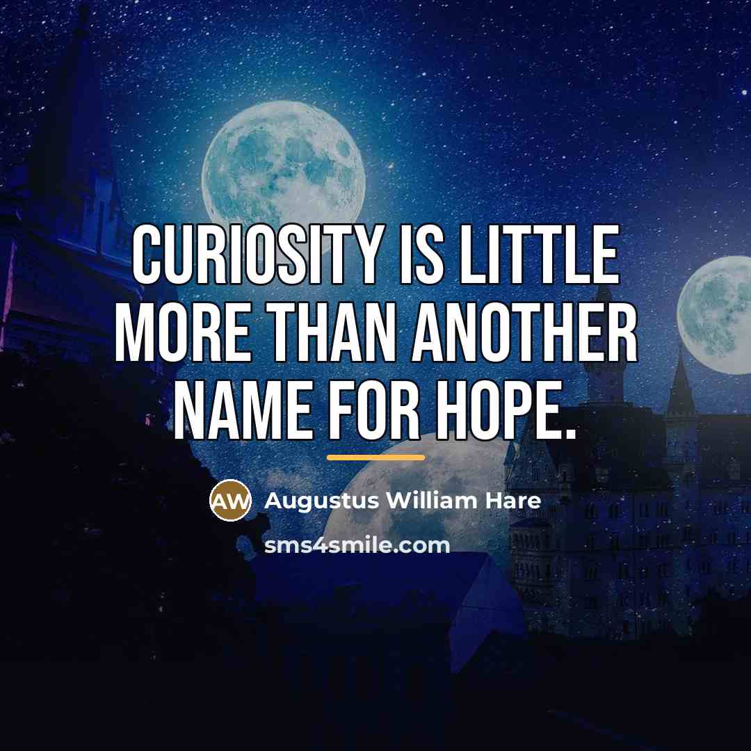 “Curiosity is little more than another name for Hope.…” quote by Augustus William Hare