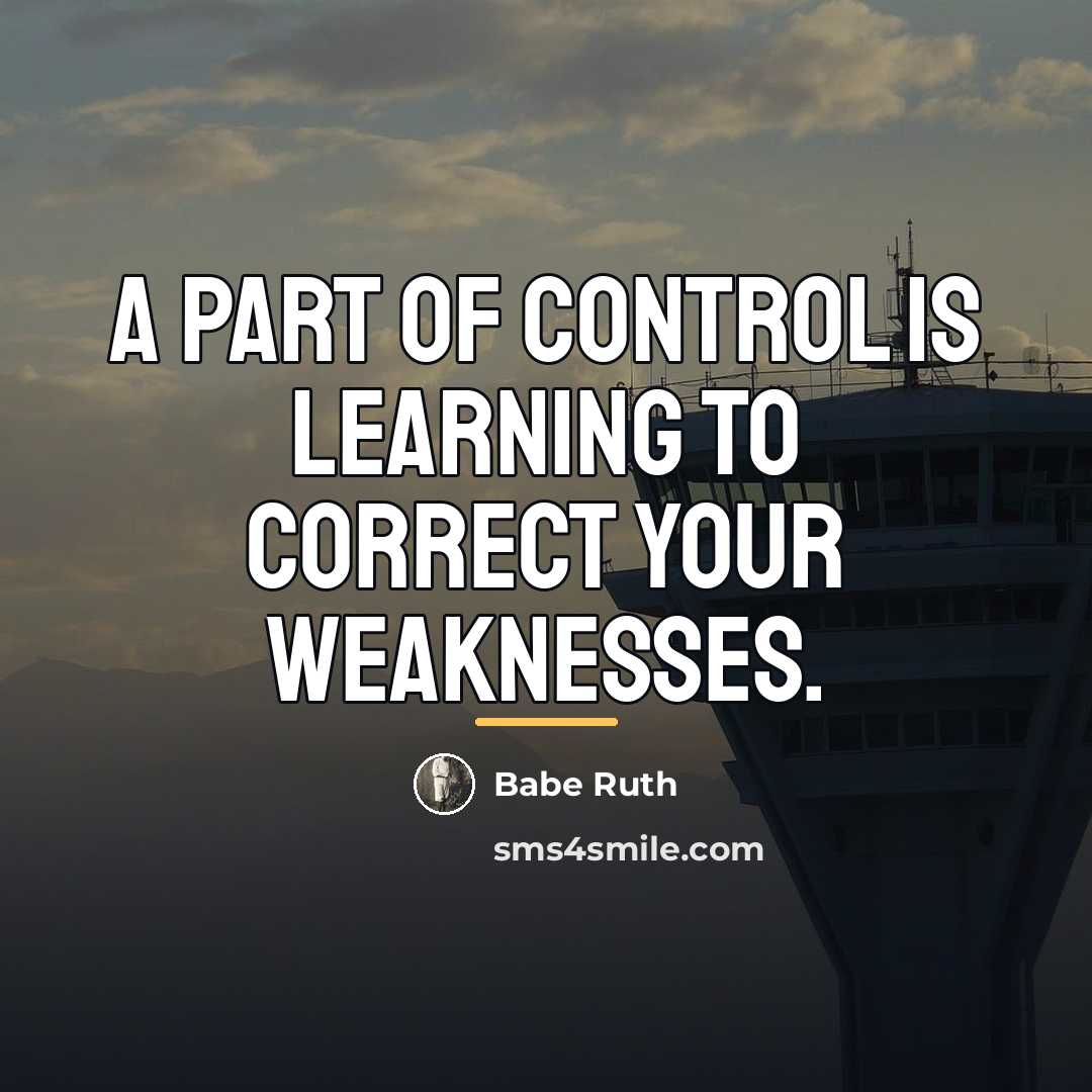 “A part of control is learning to correct your weaknesses.…” quote by Babe Ruth