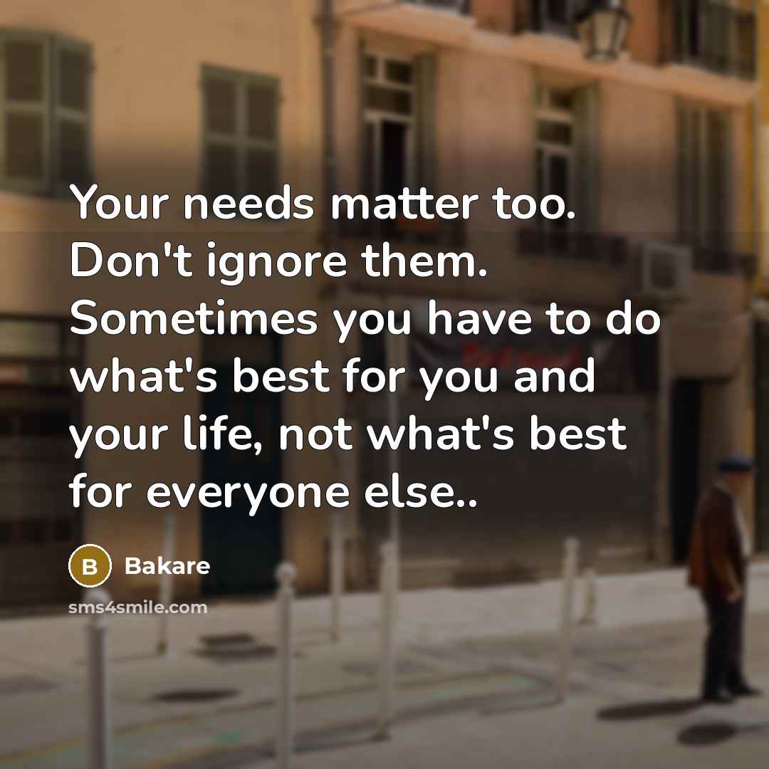 “Your needs matter too. Don't ignore them. Sometimes you have…” quote by Bakare