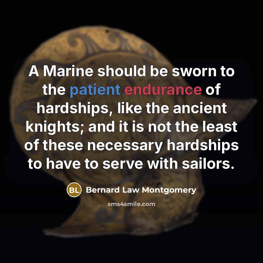 “A Marine should be sworn to the patient endurance of…” quote by Bernard Law Montgomery