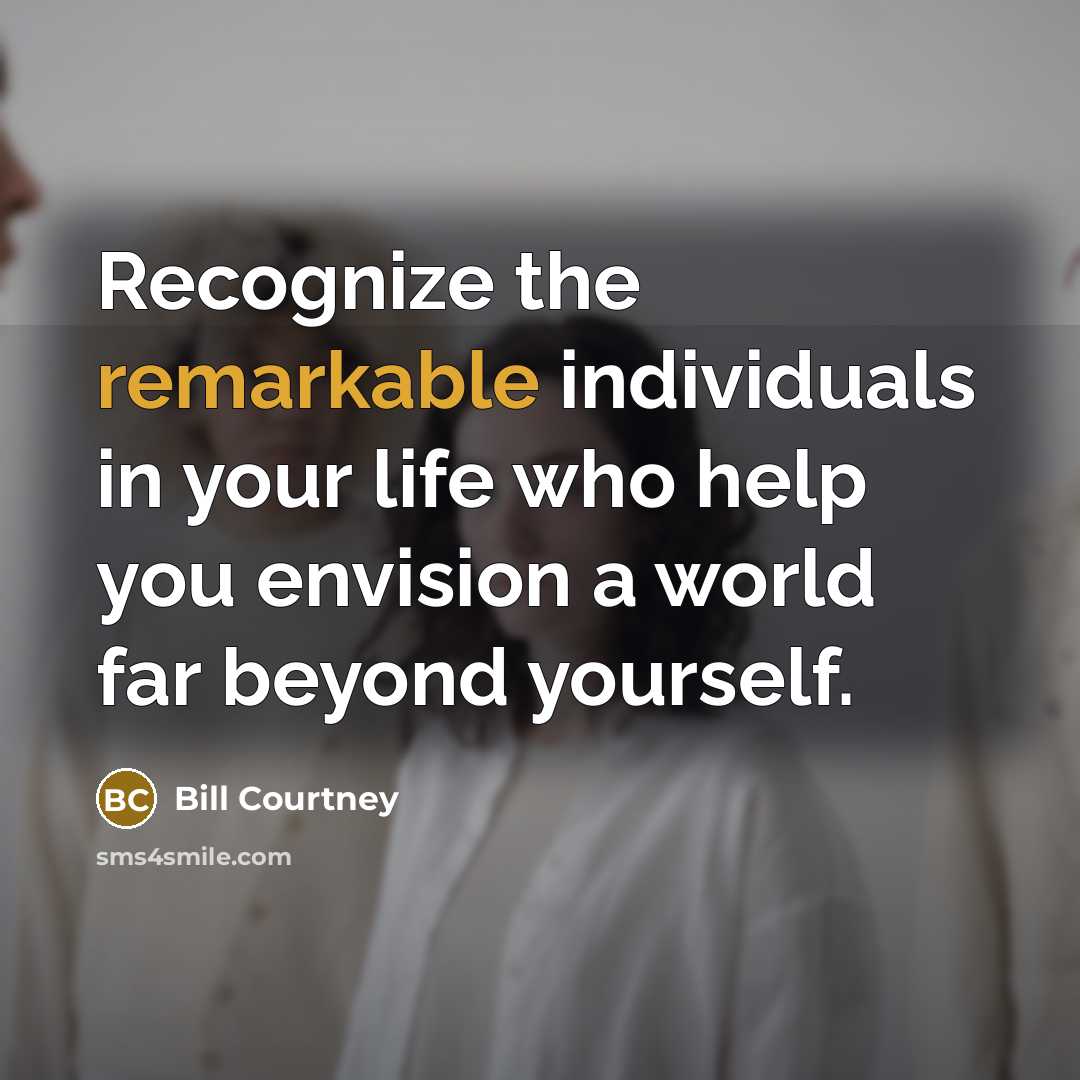 “Recognize the remarkable individuals in your life who help you…” quote by Bill Courtney