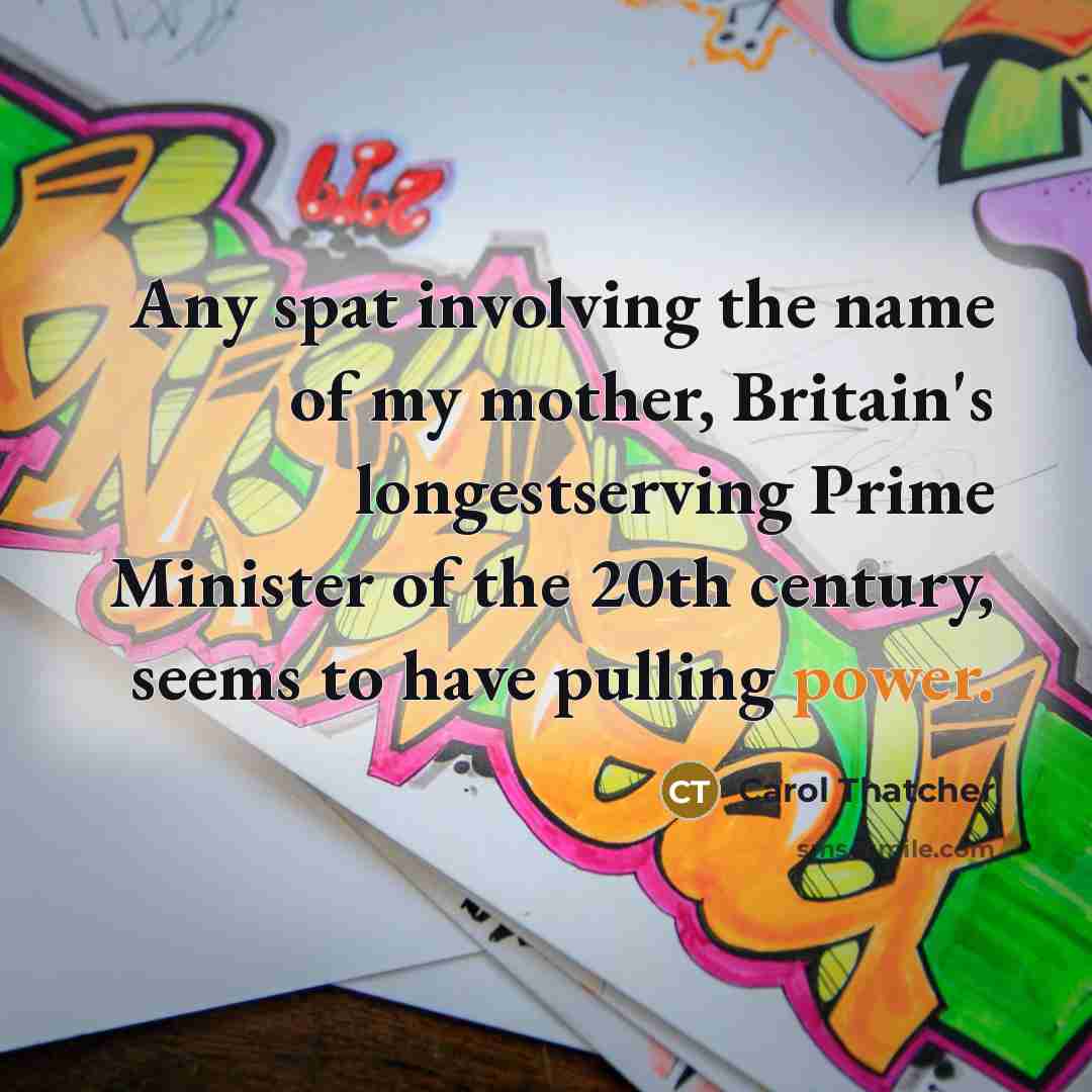 “Any spat involving the name of my mother, Britain's longestserving…” quote by Carol Thatcher