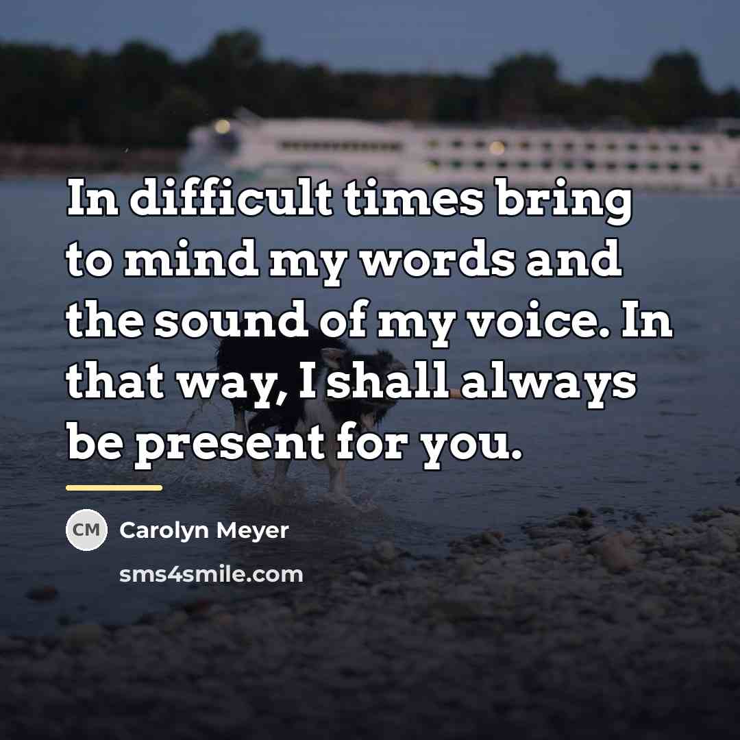 “In difficult times bring to mind my words and the…” quote by Carolyn Meyer