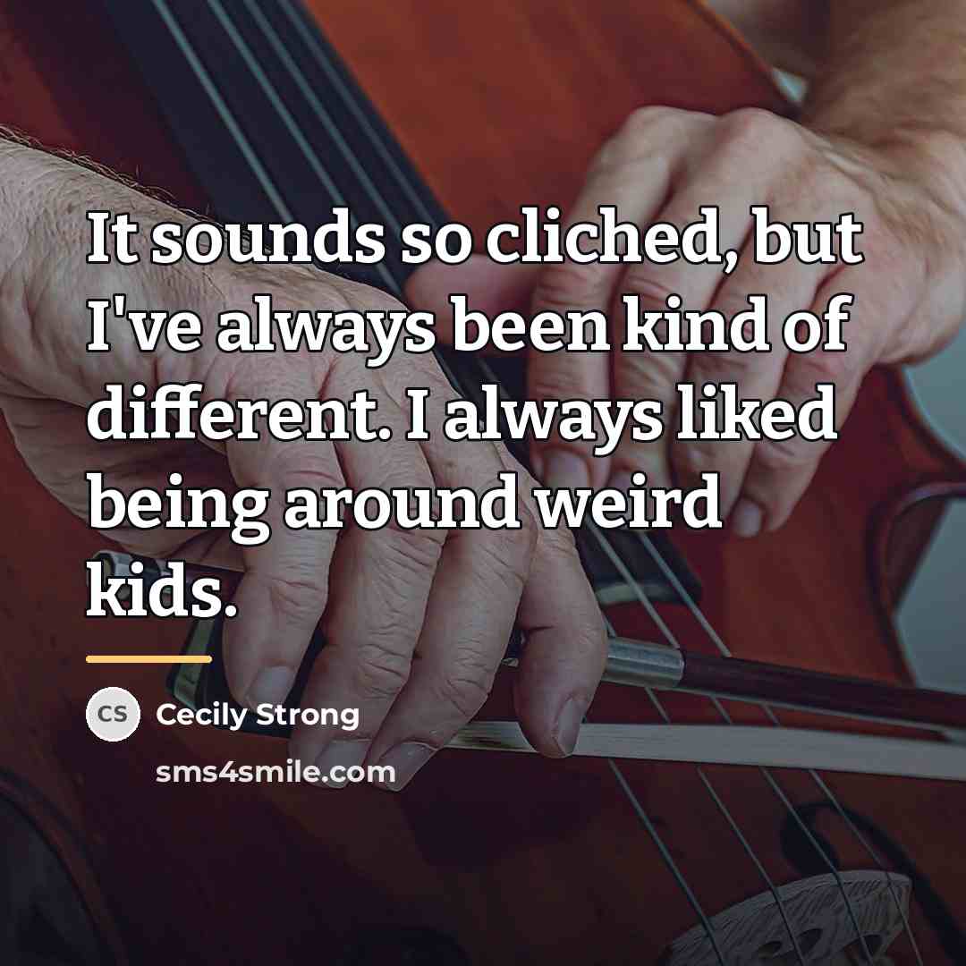 “It sounds so cliched, but I've always been kind of…” quote by Cecily Strong