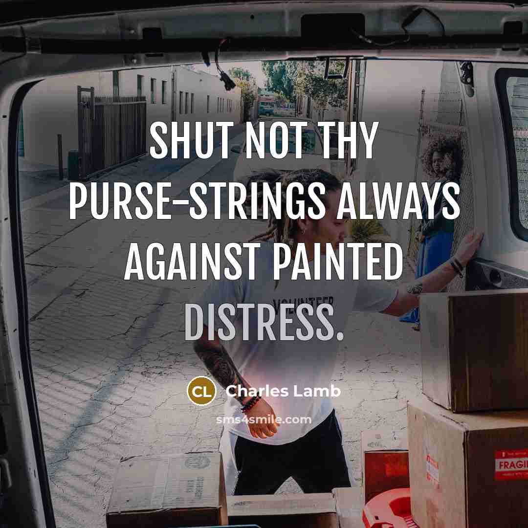 “Shut not thy purse-strings always against painted distress.…” quote by Charles Lamb