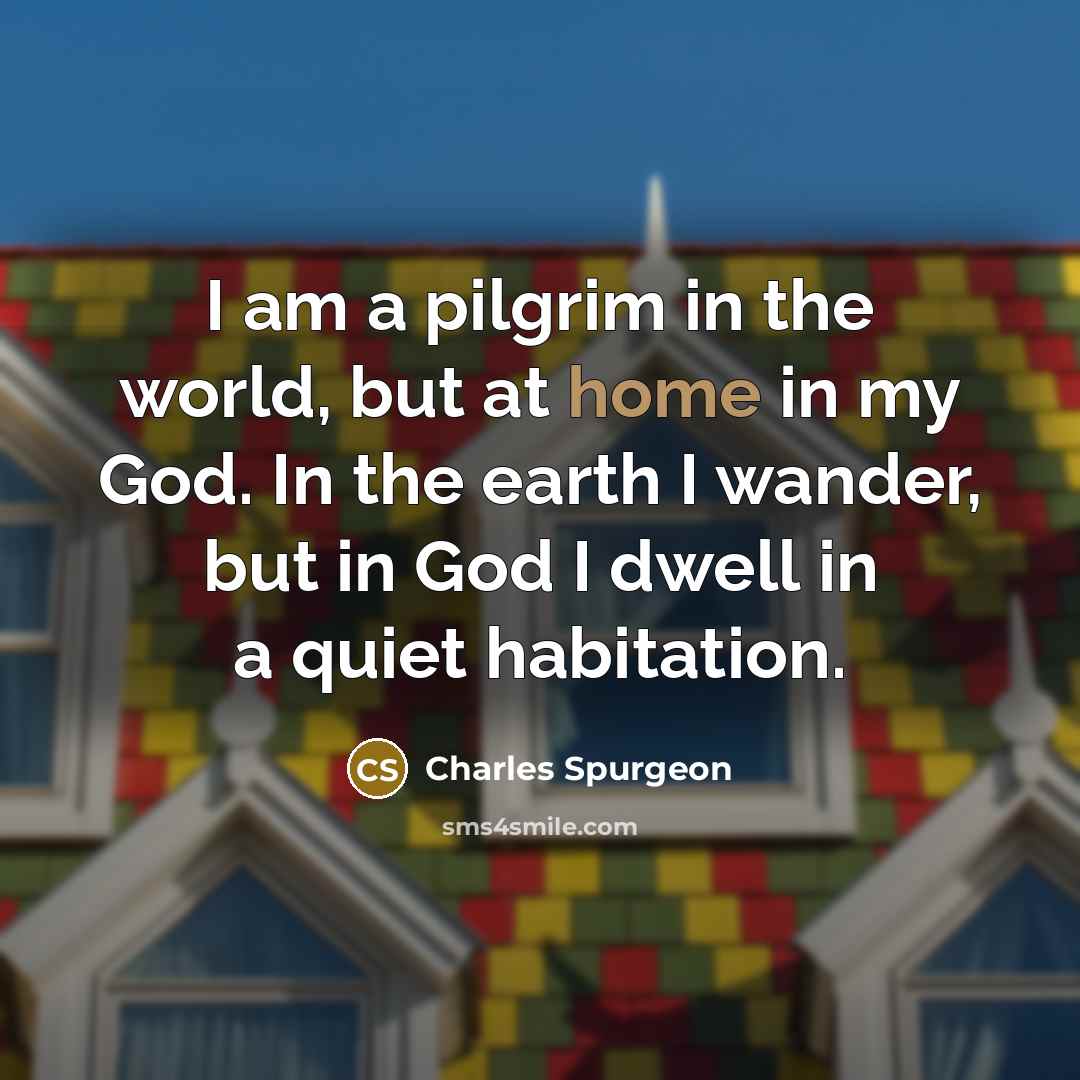 “I am a pilgrim in the world, but at home…” quote by Charles Spurgeon