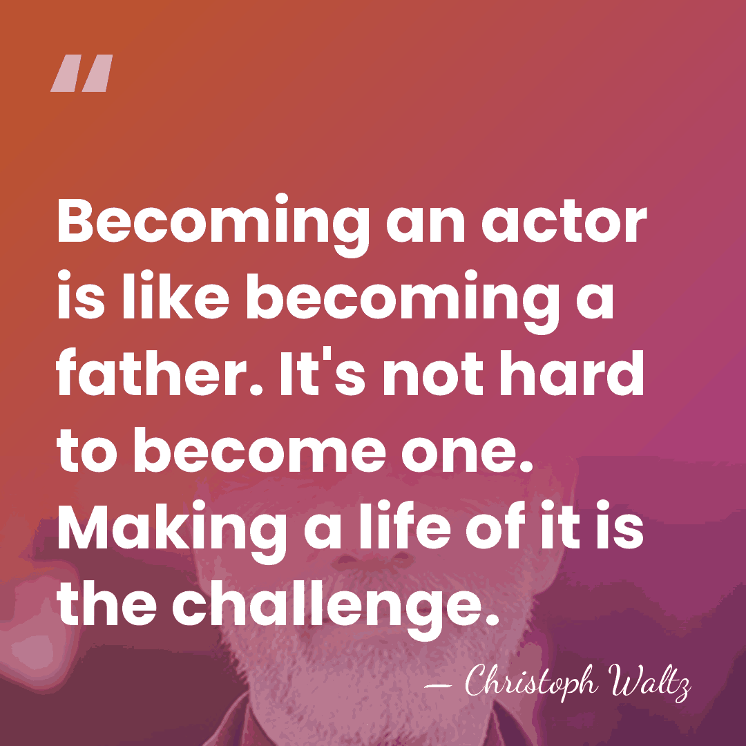 Becoming an actor is like becoming a father. It's not hard to&hellip; - Christoph Waltz