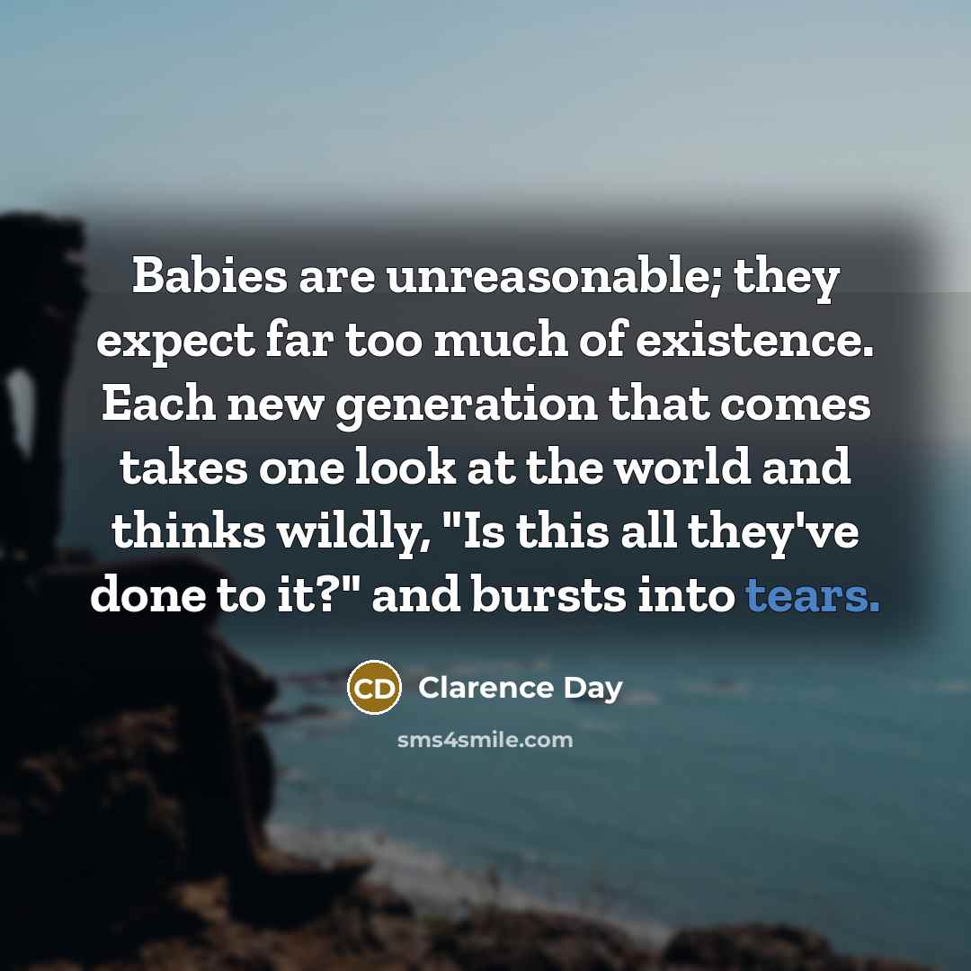 “Babies are unreasonable; they expect far too much of existence.…” quote by Clarence Day