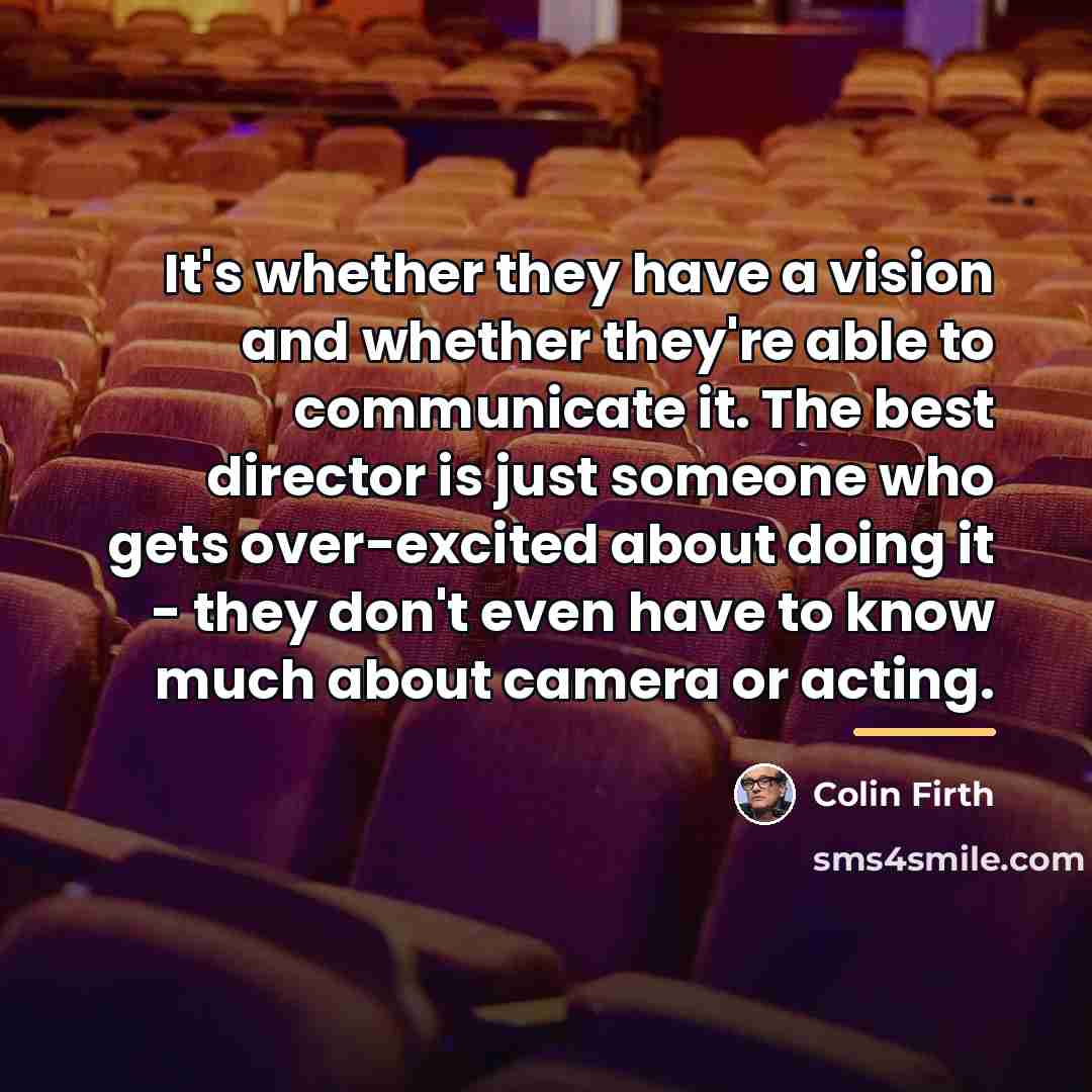 “It's whether they have a vision and whether they're able…” quote by Colin Firth
