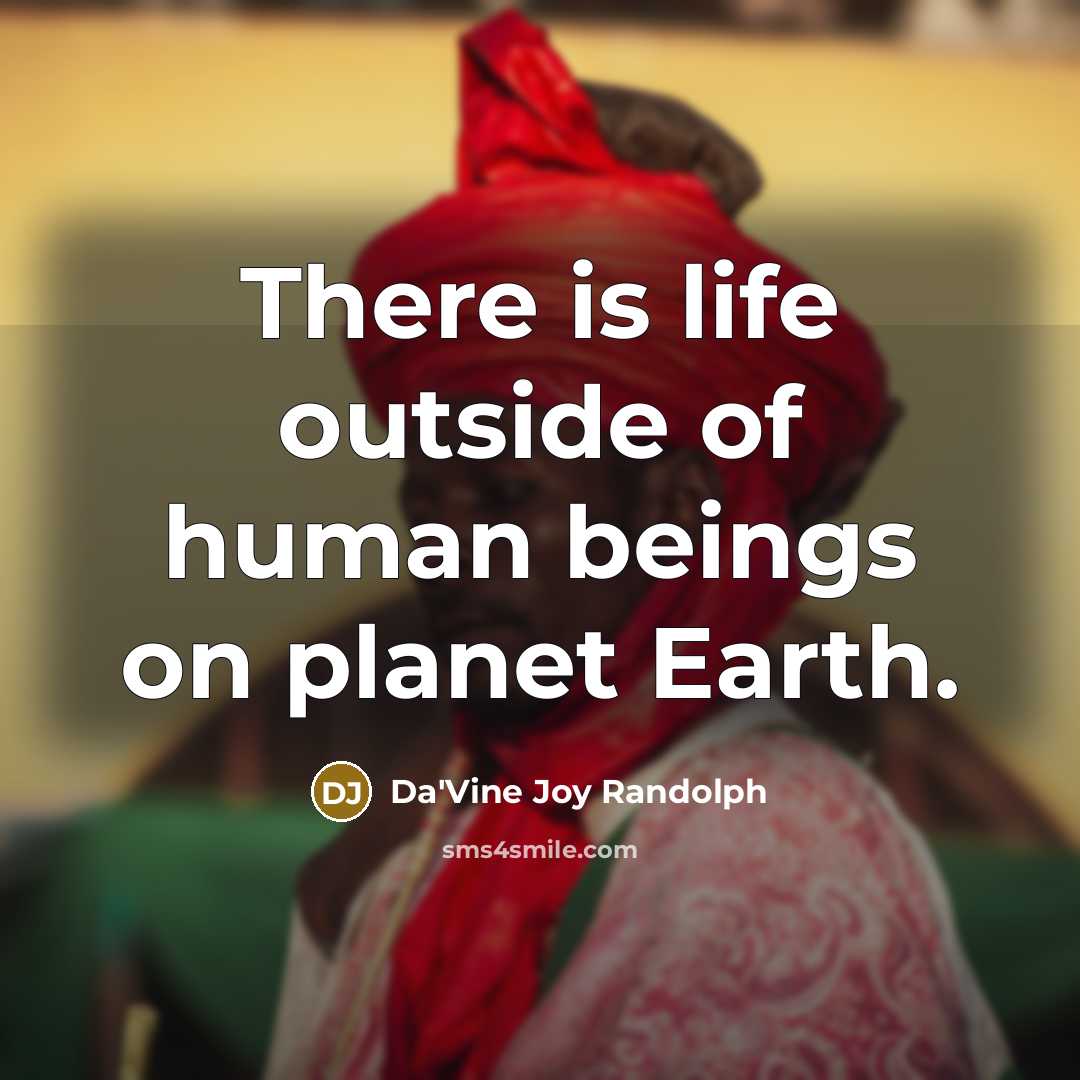 “There is life outside of human beings on planet Earth.…” quote by Da'Vine Joy Randolph